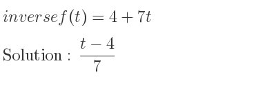 The inverse of f(t)=4+7t is (t-4)/7